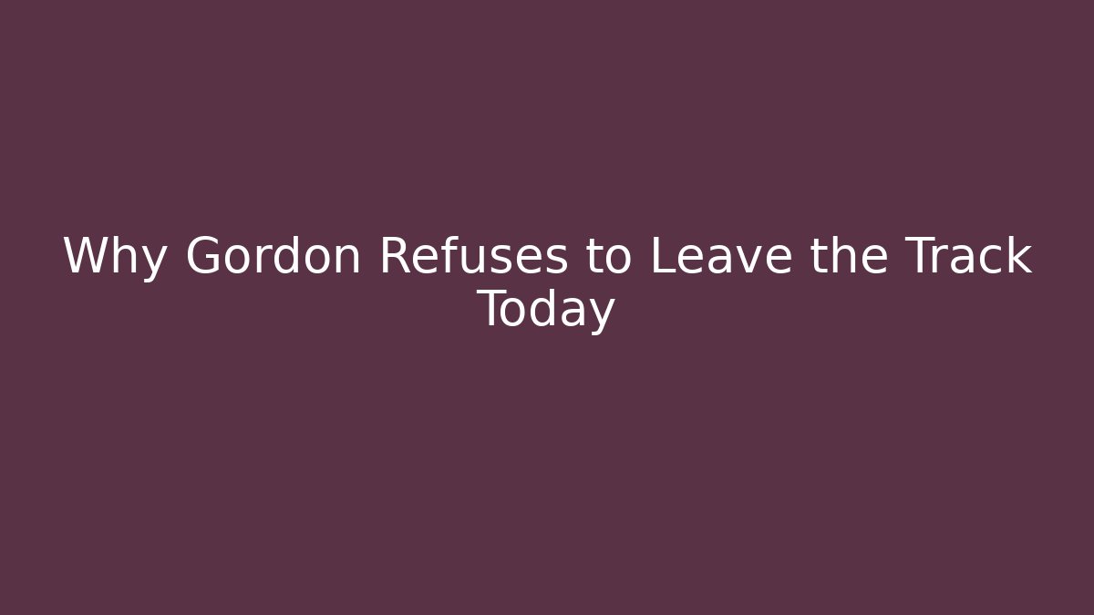 Why Gordon Refuses to Leave the Track Today - Critter Realm