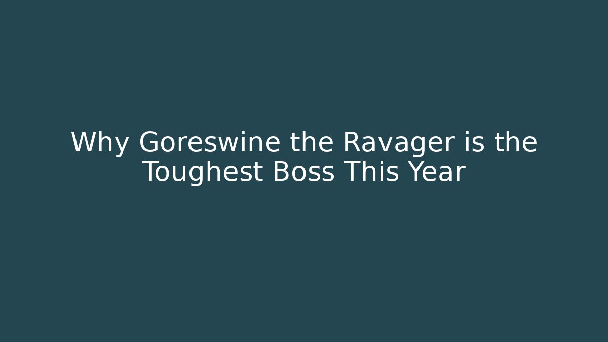 Why Goreswine the Ravager is the Toughest Boss This Year