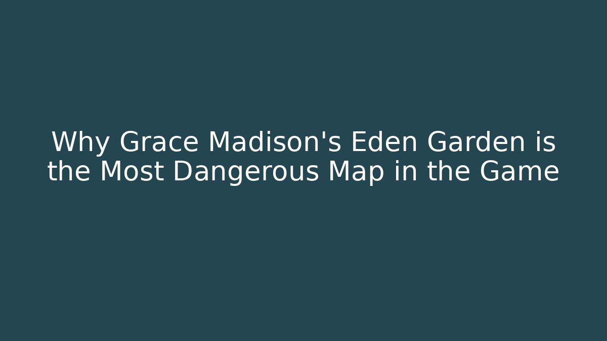 Why Grace Madison's Eden Garden is the Most Dangerous Map in the Game