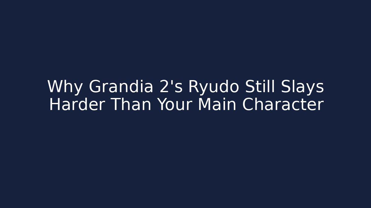 Why Grandia 2’s Ryudo Still Slays Harder Than Your Main Character
