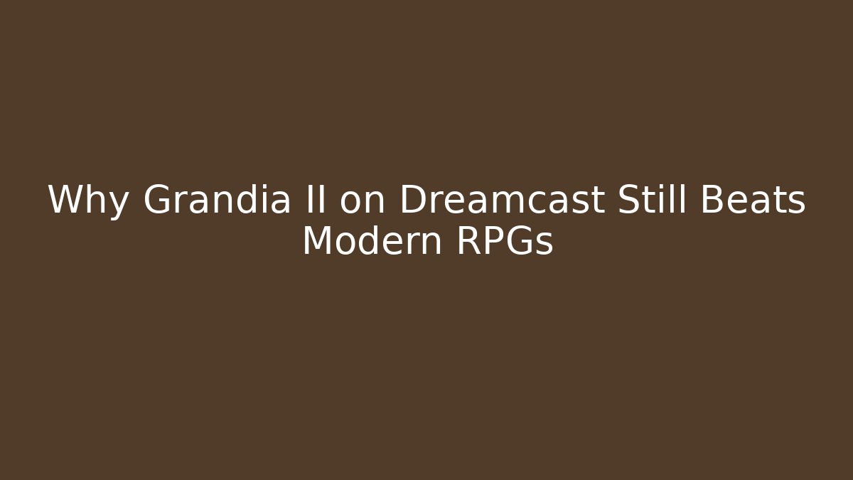 Why Grandia II on Dreamcast Still Beats Modern RPGs