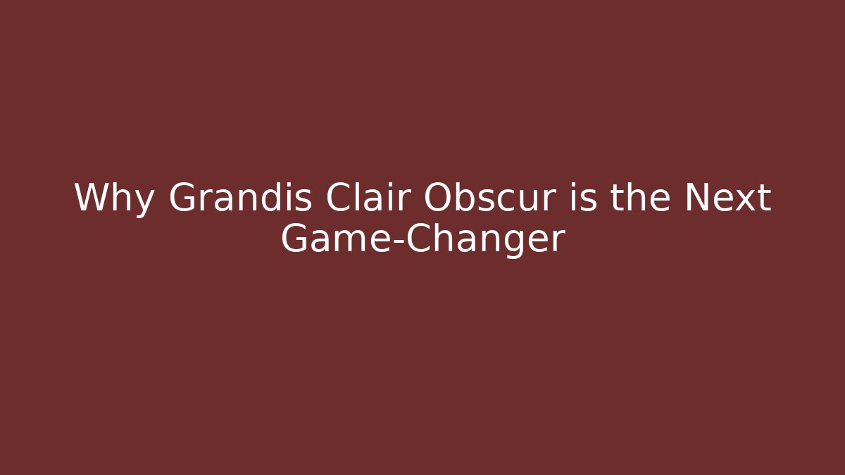 Why Grandis Clair Obscur is the Next Game-Changer