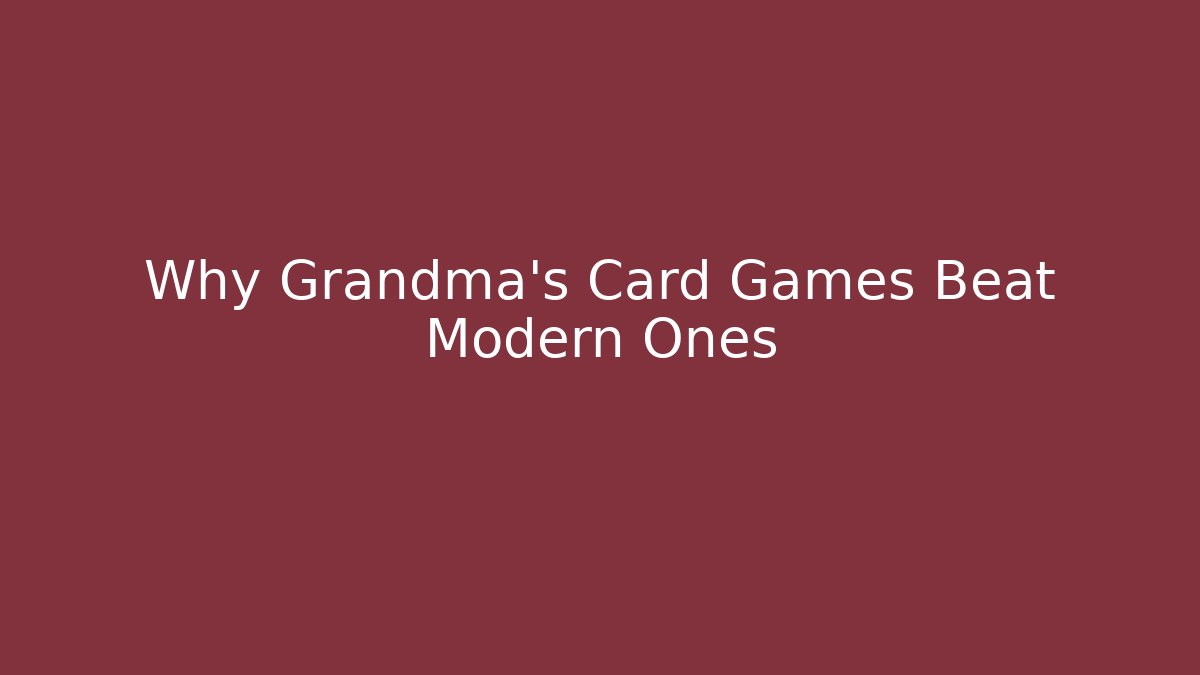 Why Grandma's Card Games Beat Modern Ones