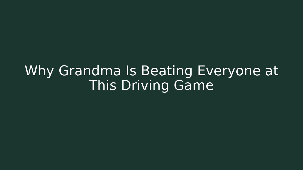 Why Grandma Is Beating Everyone at This Driving Game