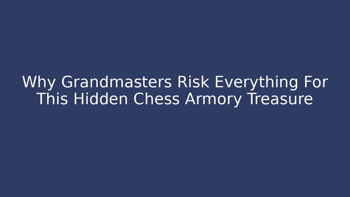 Why Grandmasters Risk Everything For This Hidden Chess Armory Treasure