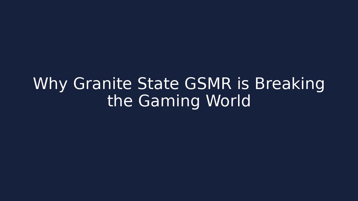 Why Granite State GSMR is Breaking the Gaming World