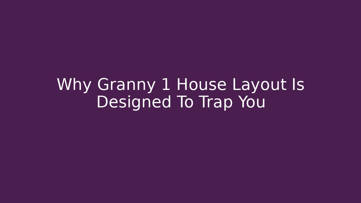 Why Granny 1 House Layout Is Designed To Trap You