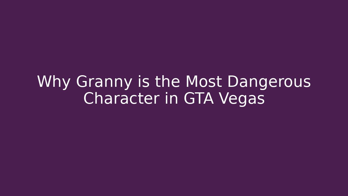 Why Granny is the Most Dangerous Character in GTA Vegas