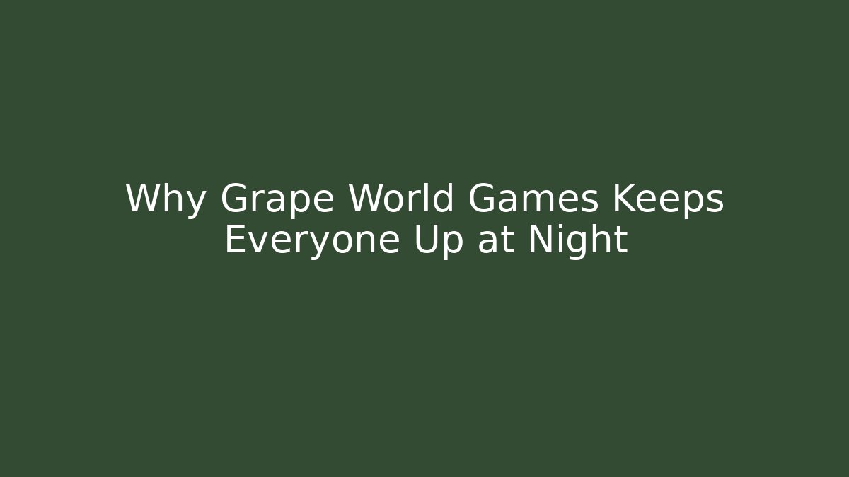 Why Grape World Games Keeps Everyone Up at Night - Critter Realm
