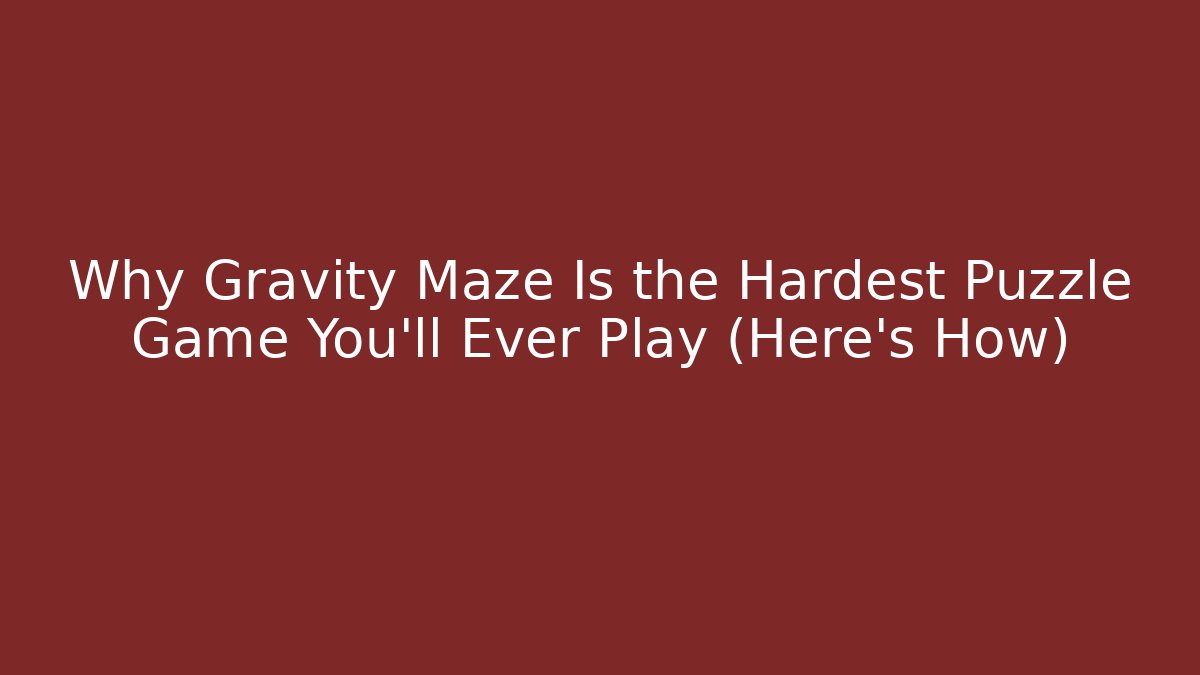 Why Gravity Maze Is the Hardest Puzzle Game You’ll Ever Play (Here’s How)