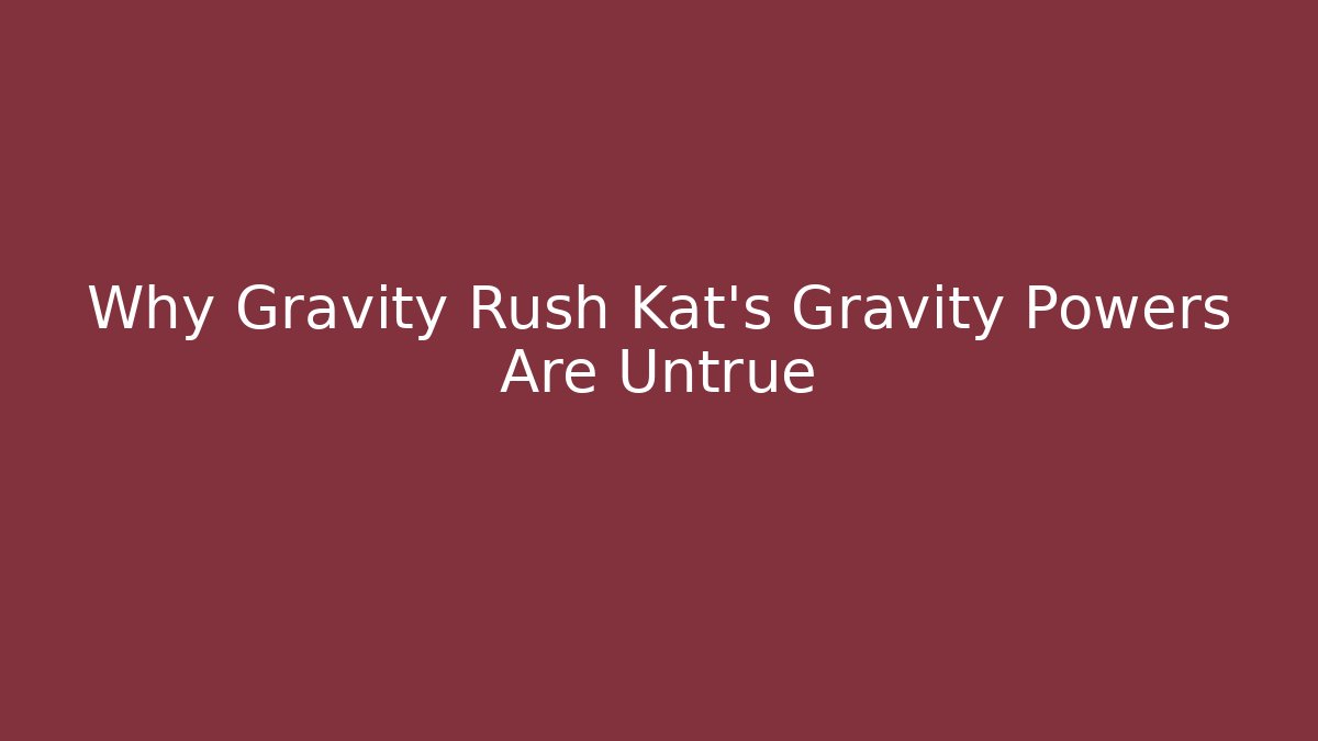 Why Gravity Rush Kat’s Gravity Powers Are Untrue