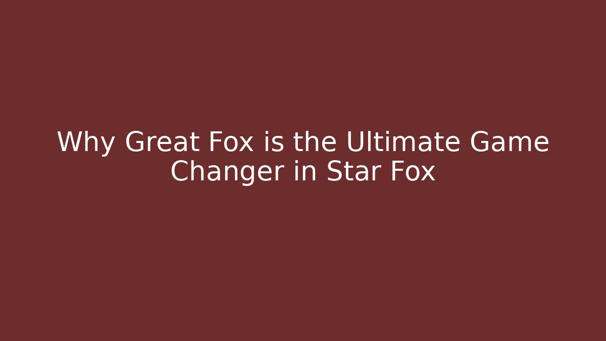 Why Great Fox is the Ultimate Game Changer in Star Fox