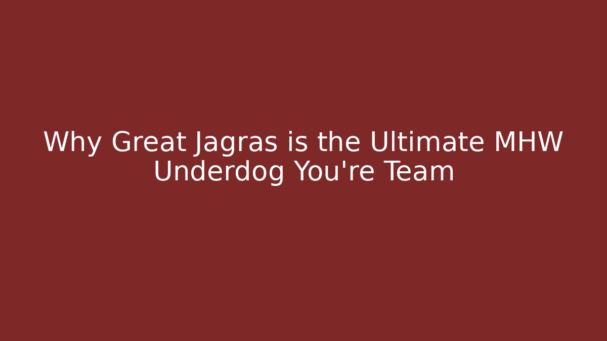 Why Great Jagras is the Ultimate MHW Underdog You’re Team