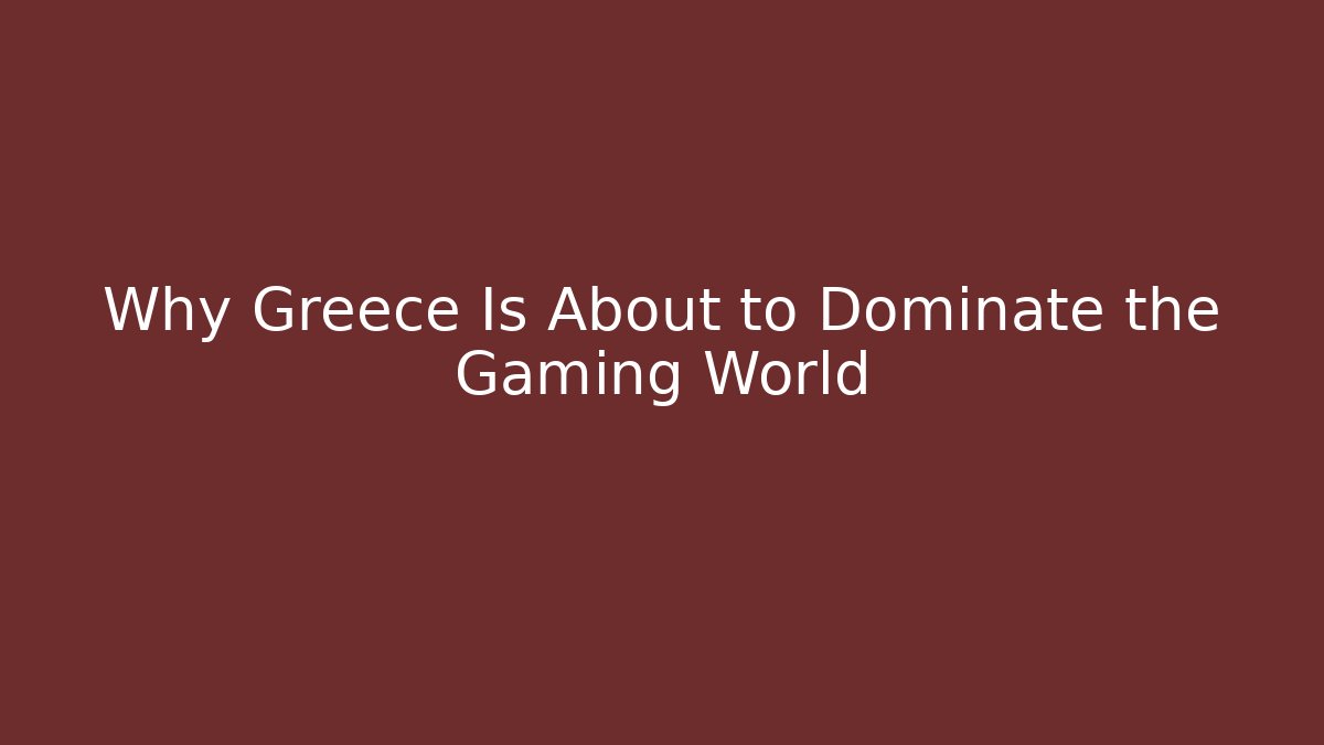 Why Greece Is About to Dominate the Gaming World