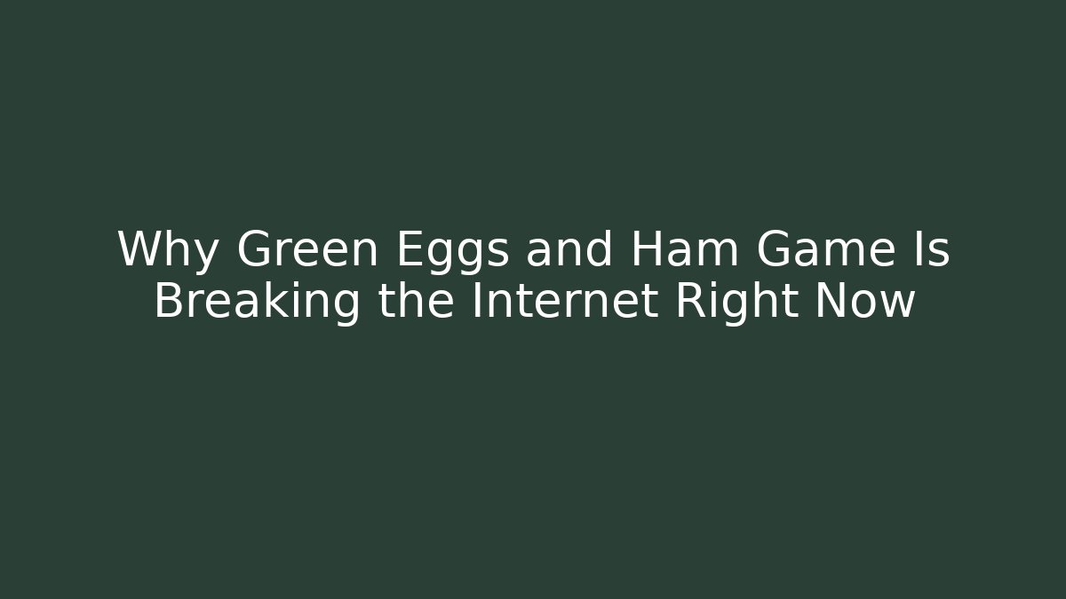 Why Green Eggs and Ham Game Is Breaking the Internet Right Now
