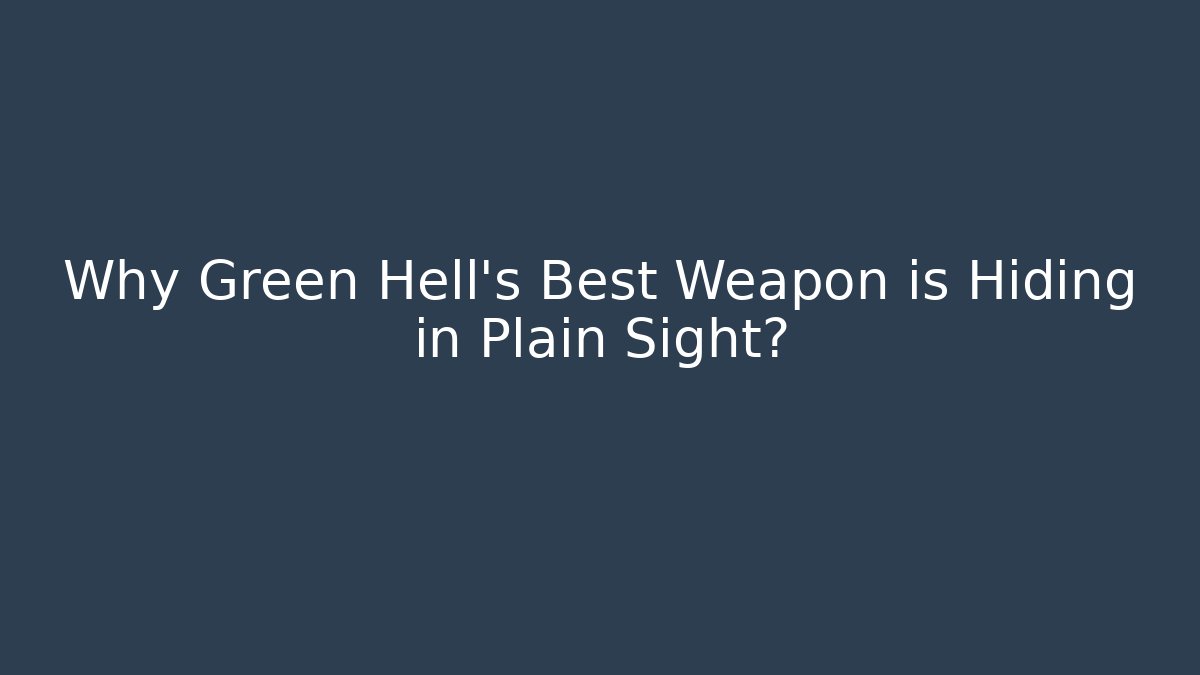 Why Green Hell's Best Weapon is Hiding in Plain Sight?