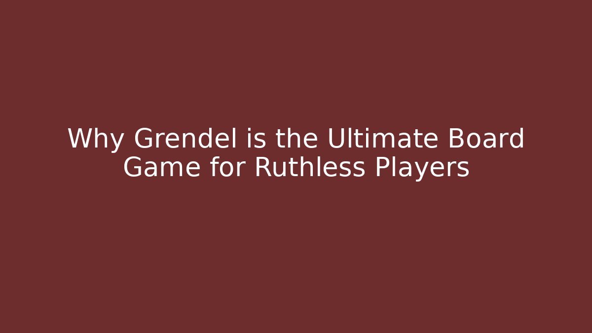Why Grendel is the Ultimate Board Game for Ruthless Players