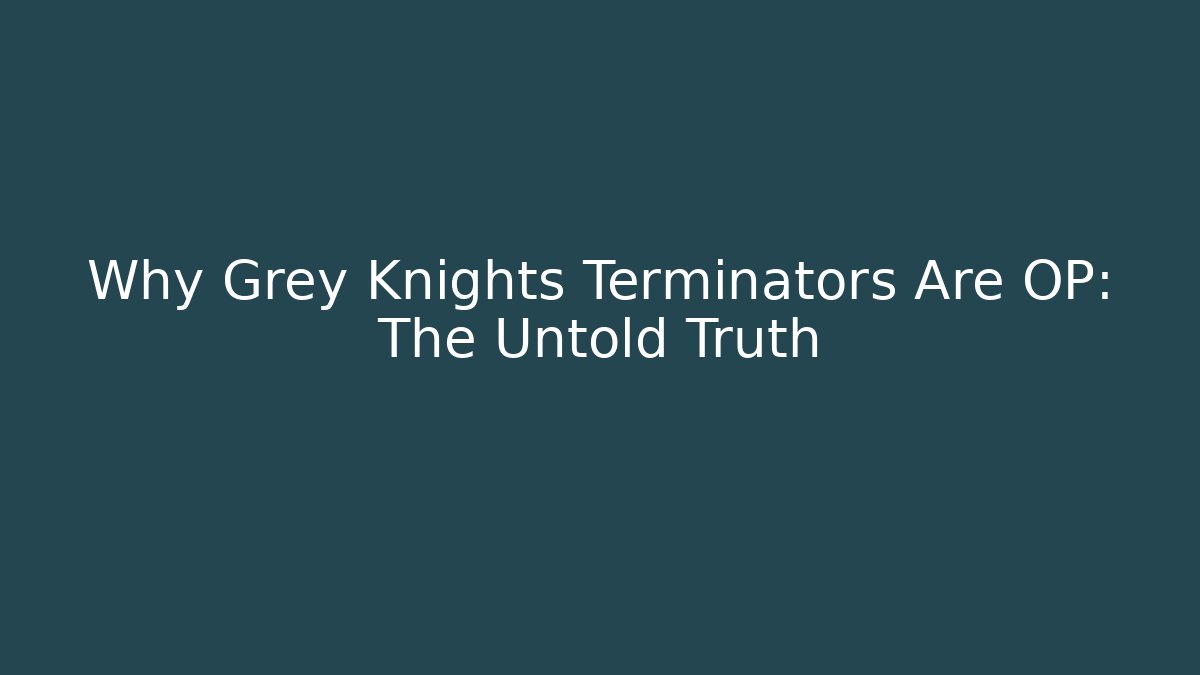 Why Grey Knights Terminators Are OP: The Untold Truth