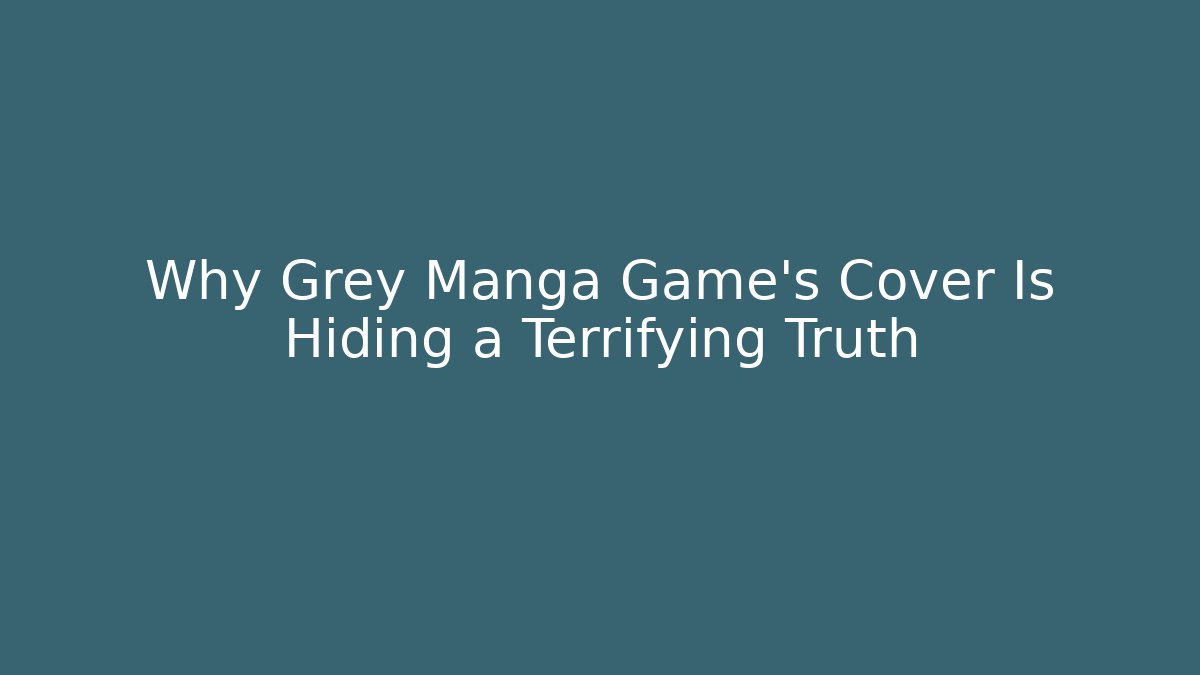 Why Grey Manga Game's Cover Is Hiding a Terrifying Truth