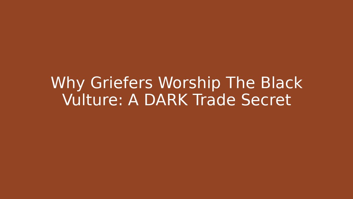 Why Griefers Worship The Black Vulture: A DARK Trade Secret