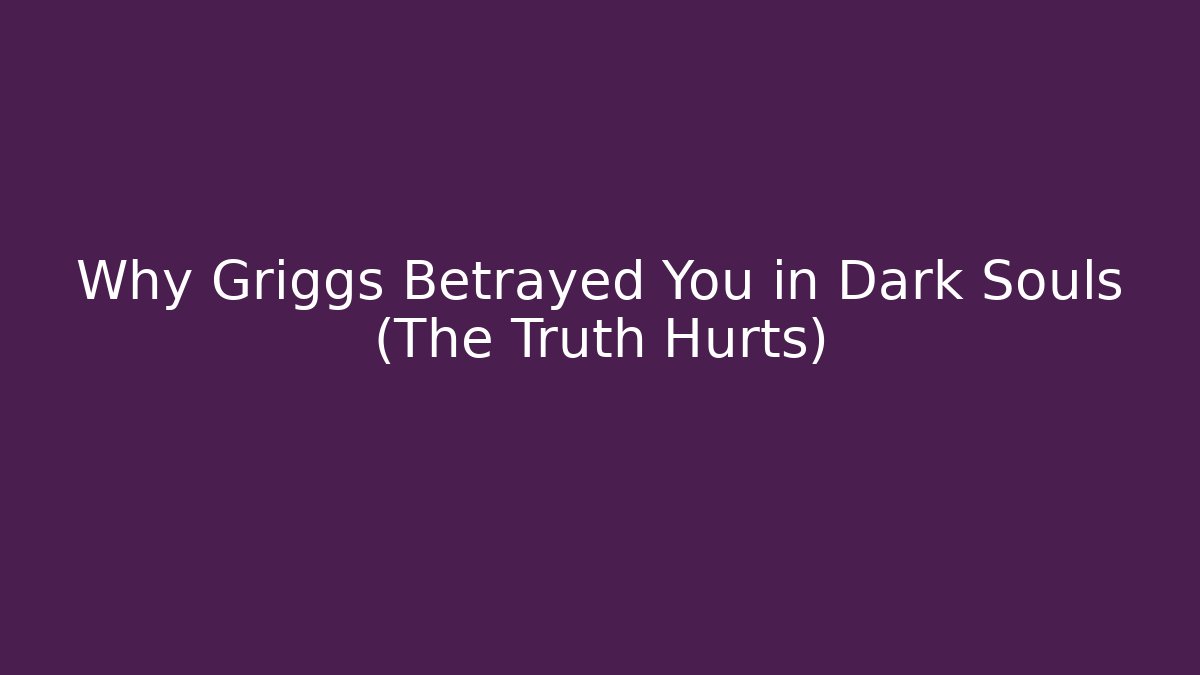 Why Griggs Betrayed You in Dark Souls (The Truth Hurts)