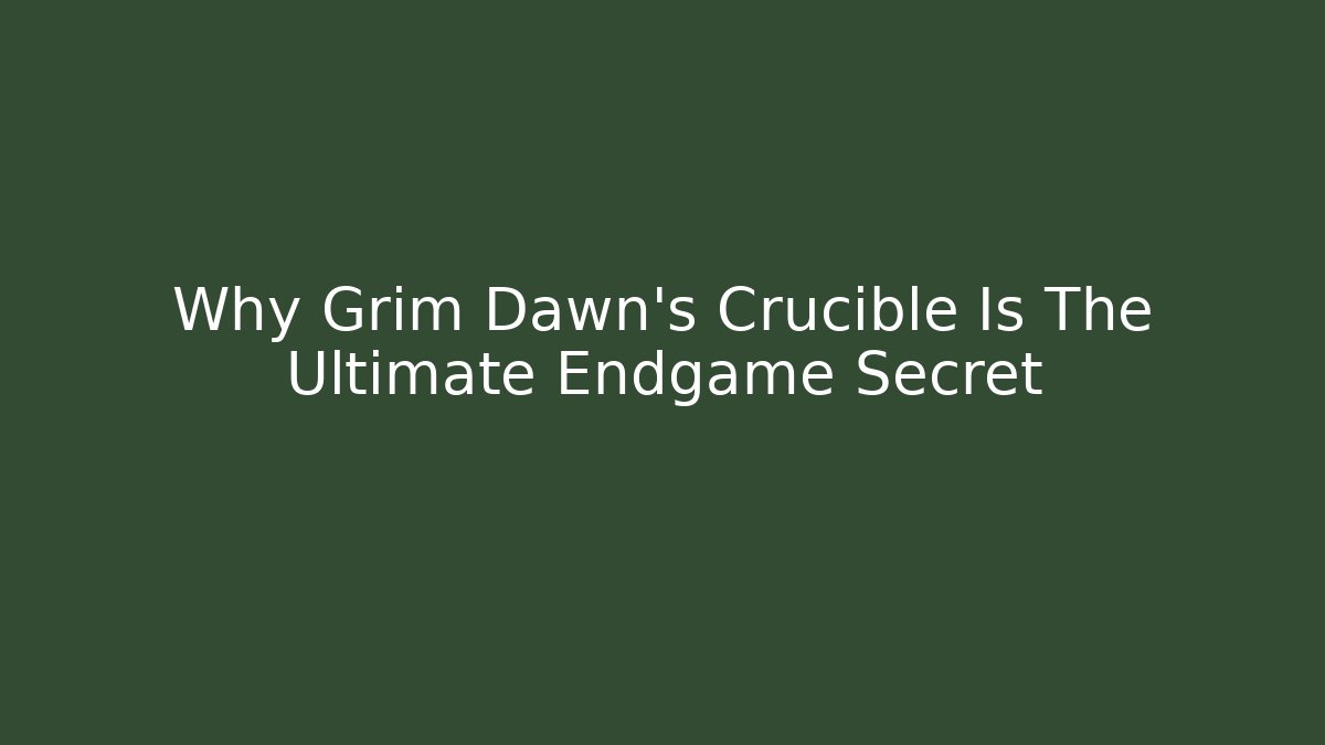 Why Grim Dawn's Crucible Is The Ultimate Endgame Secret