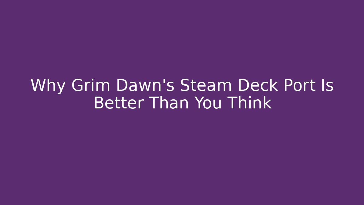 Why Grim Dawn's Steam Deck Port Is Better Than You Think