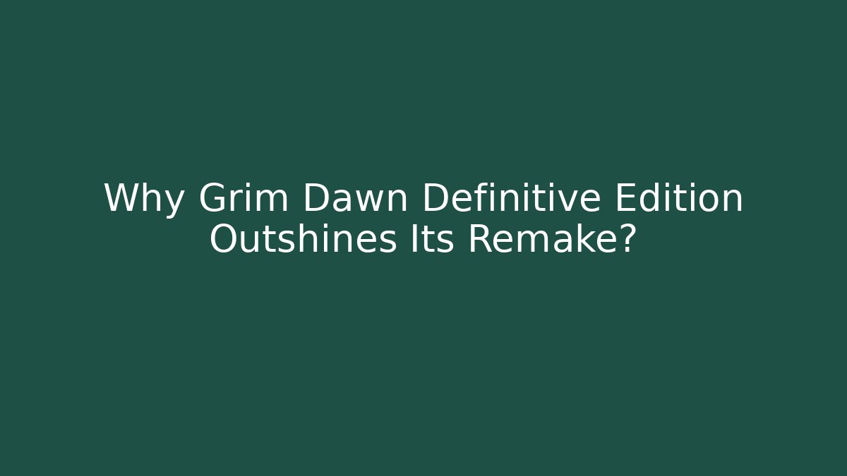 Why Grim Dawn Definitive Edition Outshines Its Remake? - Critter Realm