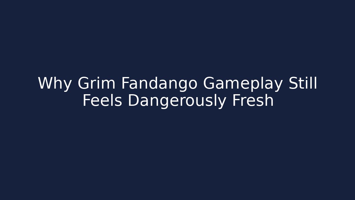 Why Grim Fandango Gameplay Still Feels Dangerously Fresh