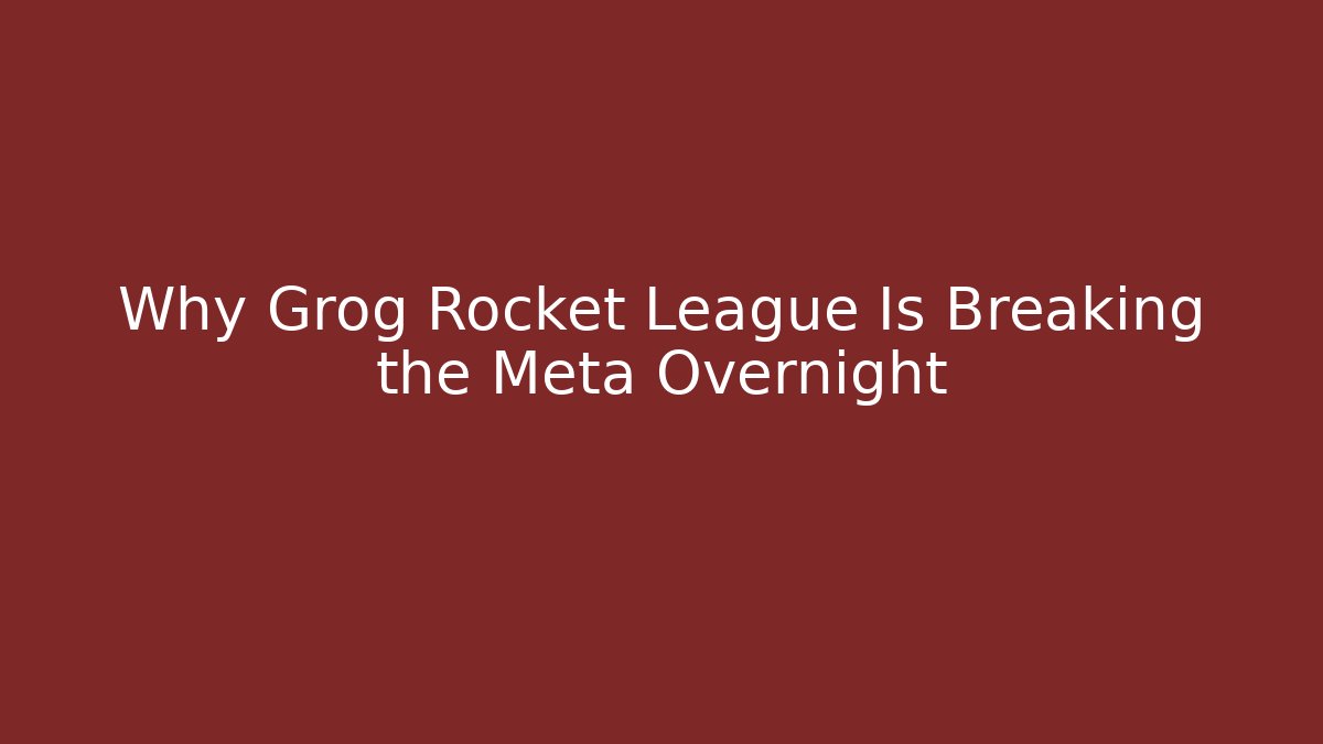 Why Grog Rocket League Is Breaking the Meta Overnight