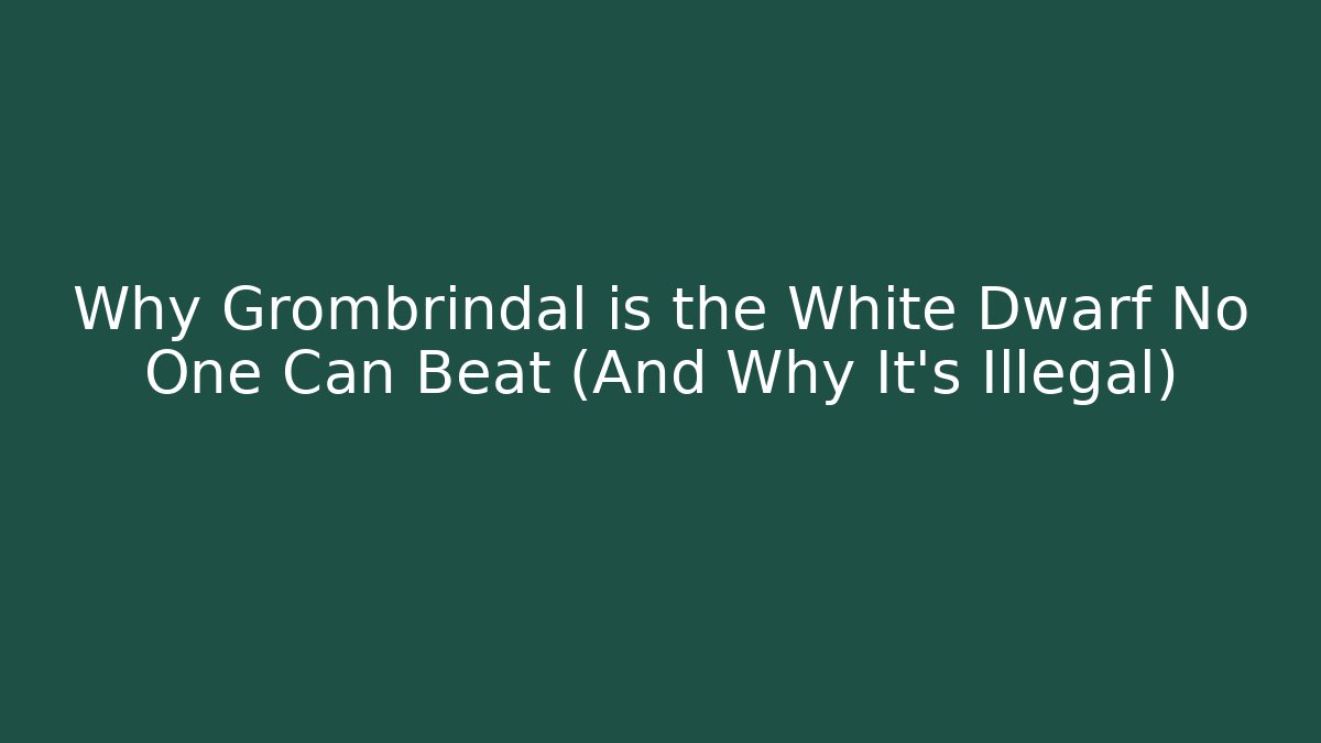 Why Grombrindal is the White Dwarf No One Can Beat (And Why It's Illegal) - Critter Realm