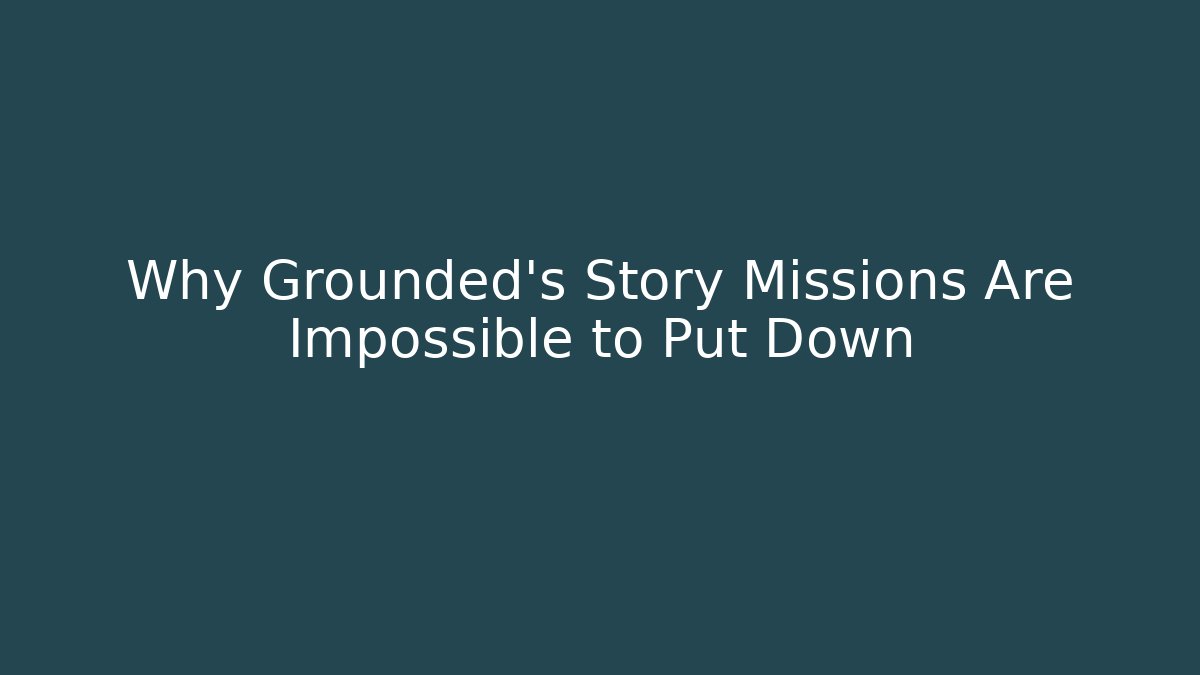 Why Grounded's Story Missions Are Impossible to Put Down