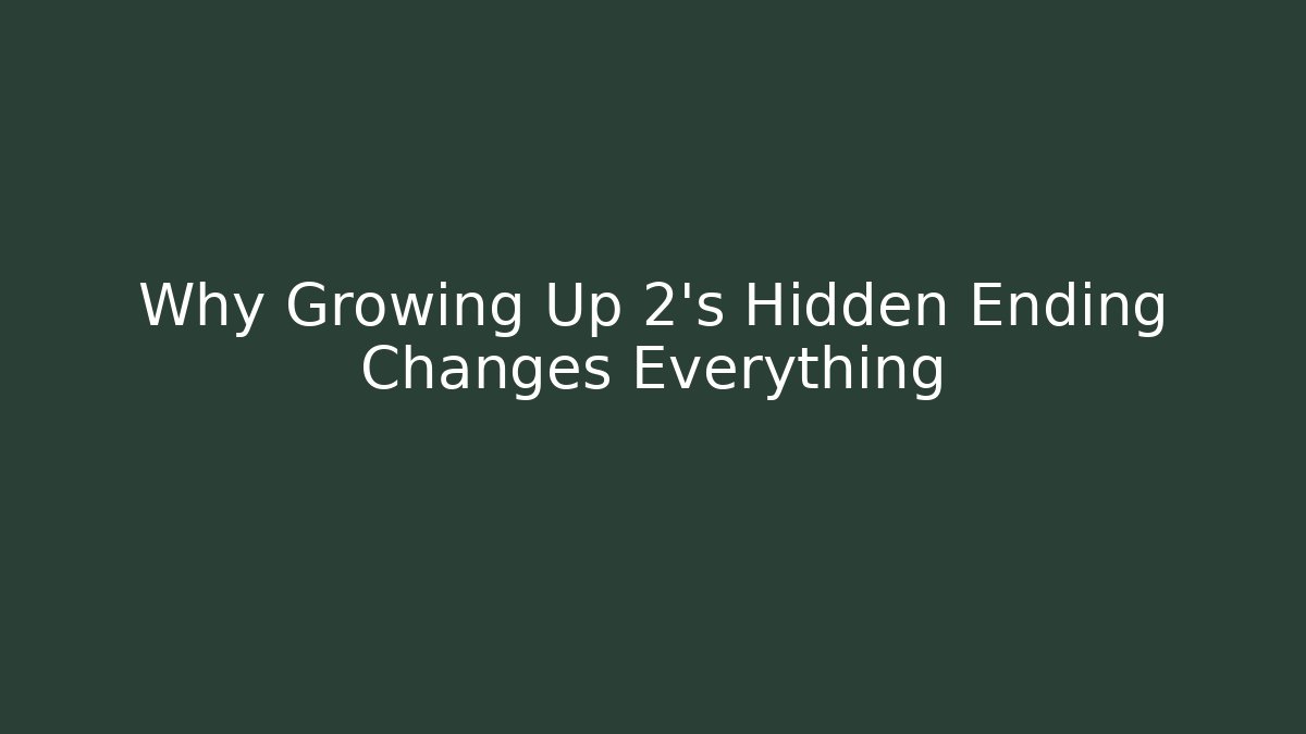 Why Growing Up 2's Hidden Ending Changes Everything