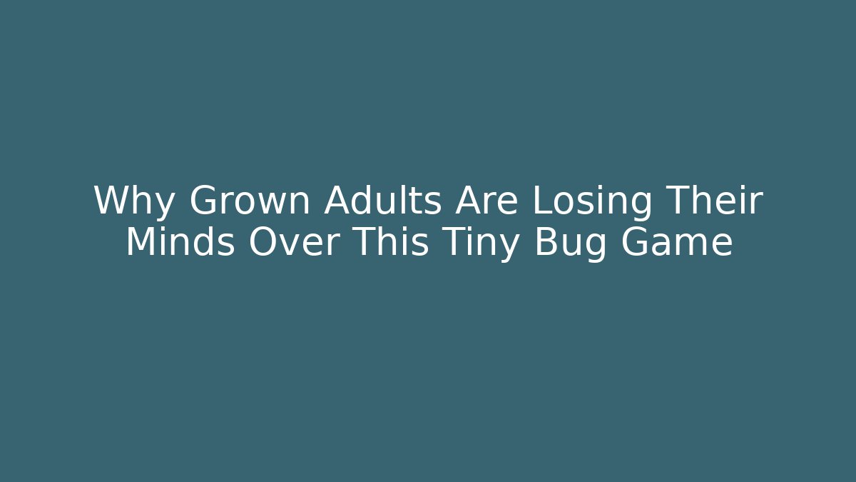 Why Grown Adults Are Losing Their Minds Over This Tiny Bug Game