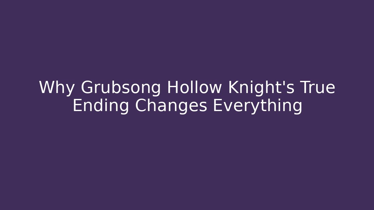 Why Grubsong Hollow Knight's True Ending Changes Everything - Critter Realm