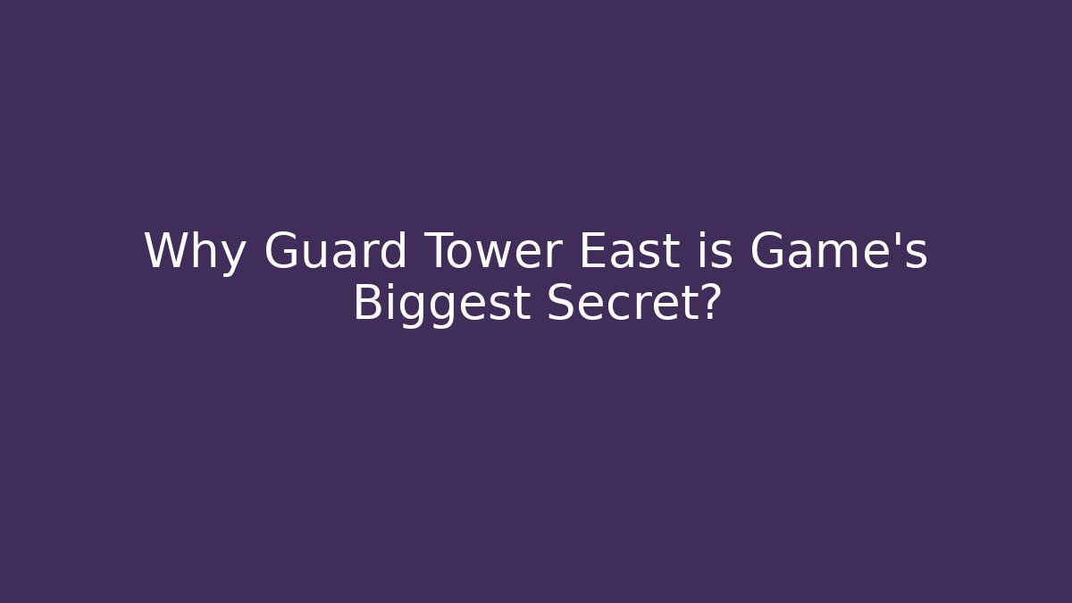 Why Guard Tower East is Game's Biggest Secret? - Critter Realm