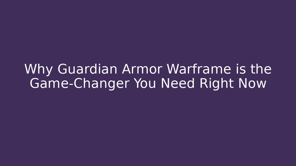 Why Guardian Armor Warframe is the Game-Changer You Need Right Now