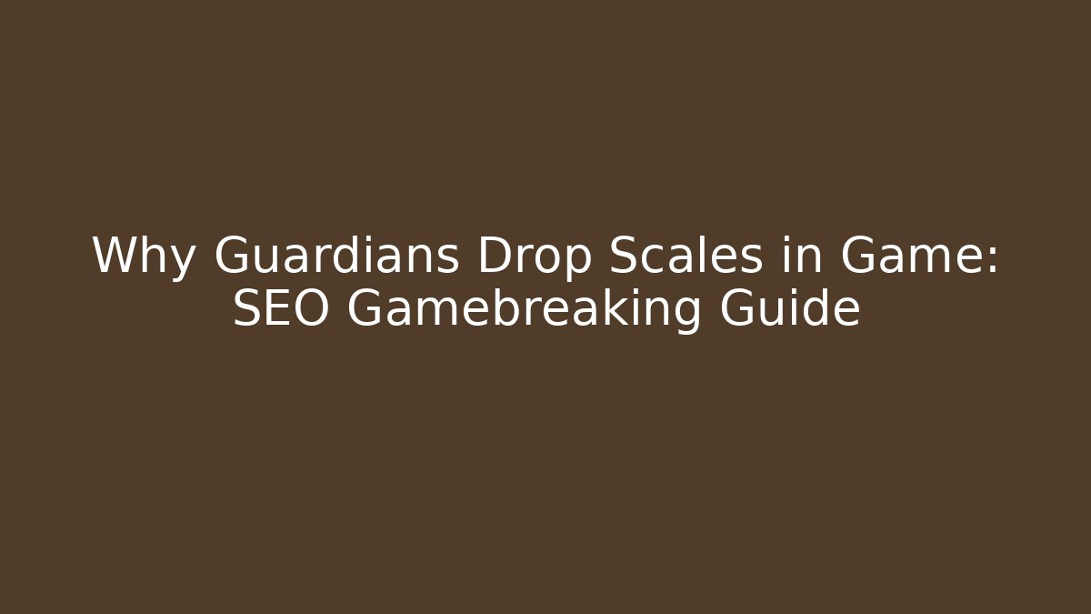 Why Guardians Drop Scales in Game: SEO Gamebreaking Guide