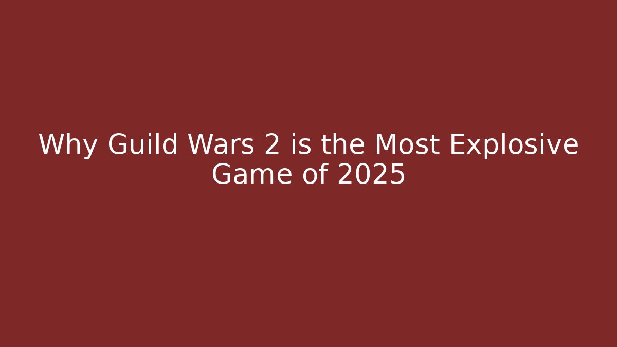 Why Guild Wars 2 is the Most Explosive Game of 2025