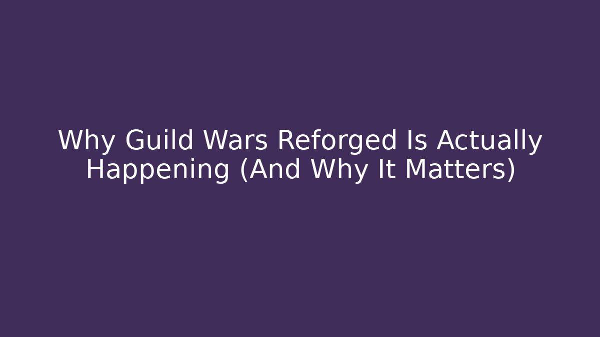 Why Guild Wars Reforged Is Actually Happening (And Why It Matters)
