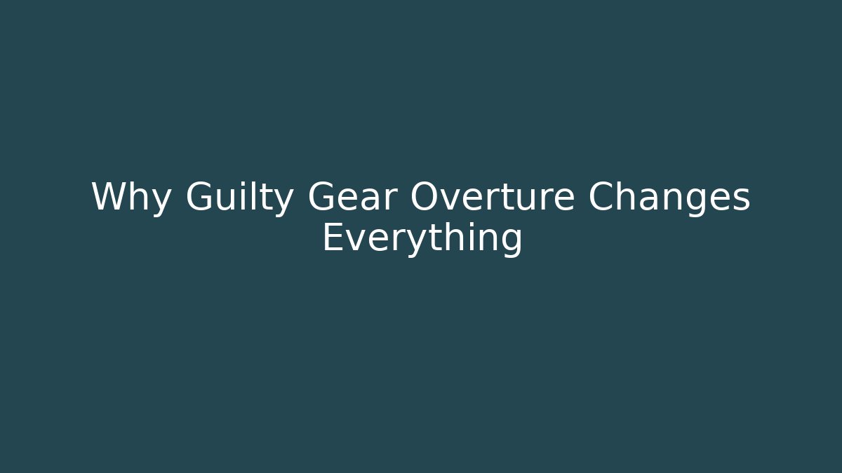 Why Guilty Gear Overture Changes Everything