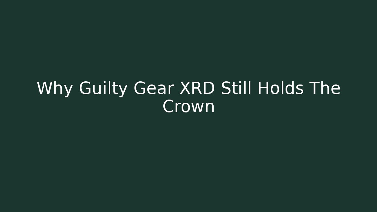 Why Guilty Gear XRD Still Holds The Crown