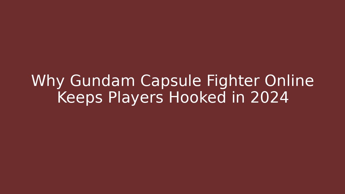 Why Gundam Capsule Fighter Online Keeps Players Hooked in 2024