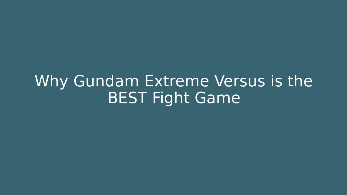 Why Gundam Extreme Versus is the BEST Fight Game
