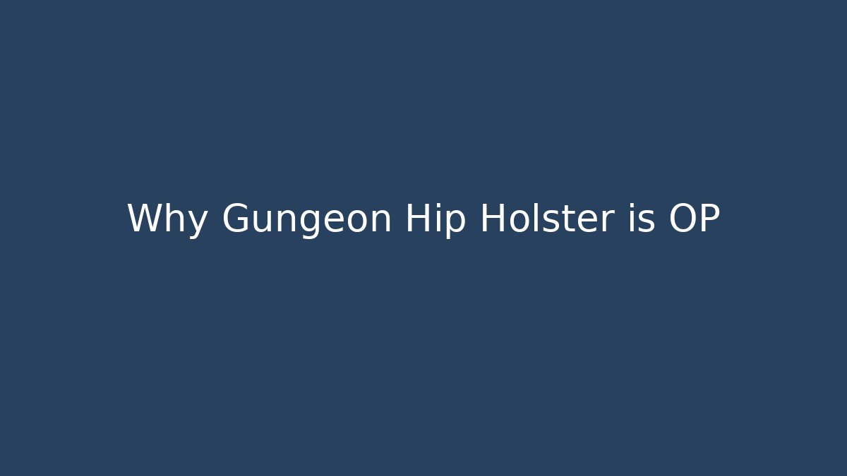 Why Gungeon Hip Holster is OP