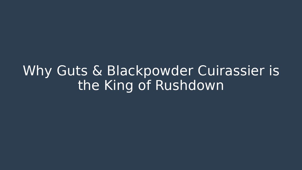 Why Guts & Blackpowder Cuirassier is the King of Rushdown