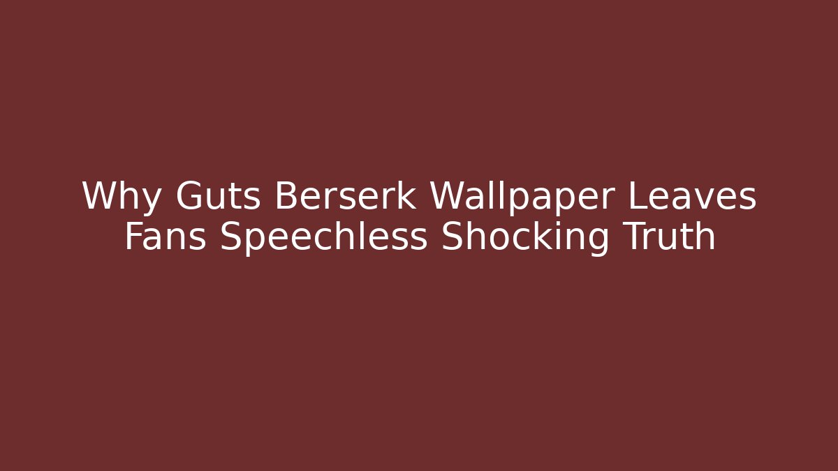 Why Guts Berserk Wallpaper Leaves Fans Speechless Shocking Truth