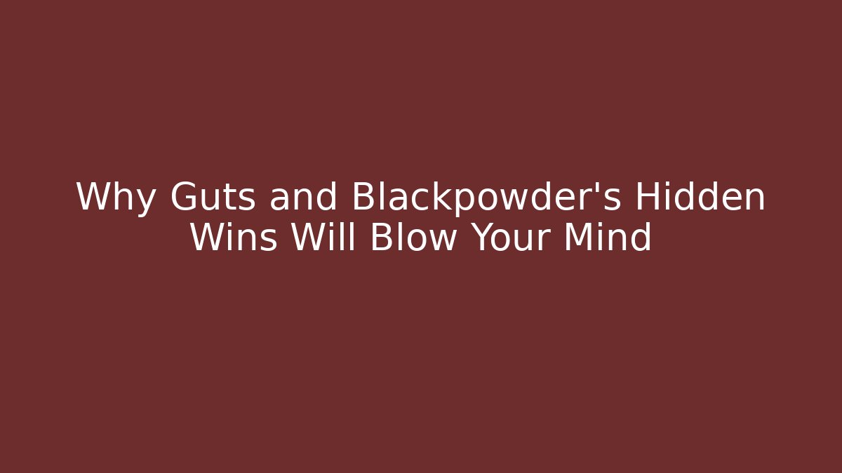 Why Guts and Blackpowder's Hidden Wins Will Blow Your Mind