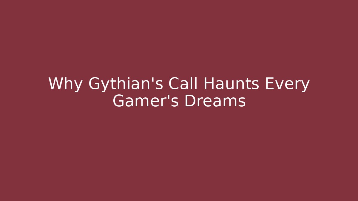 Why Gythian’s Call Haunts Every Gamer’s Dreams