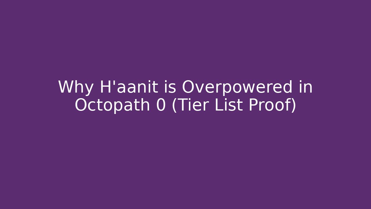 Why H'aanit is Overpowered in Octopath 0 (Tier List Proof)